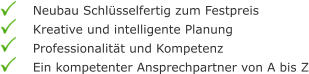 Neubau Schlüsselfertig zum Festpreis Kreative und intelligente Planung Professionalität und Kompetenz Ein kompetenter Ansprechpartner von A bis Z
